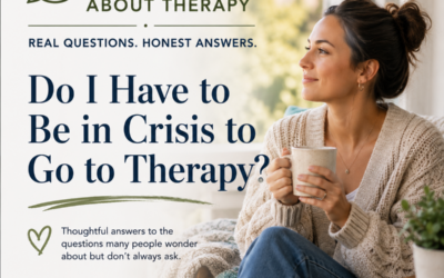 Do I Have to Be in Crisis to Go to Therapy?